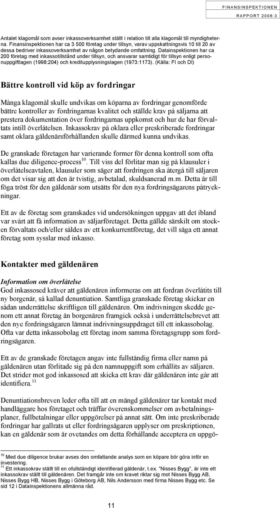 Datainspektionen har ca 200 företag med inkassotillstånd under tillsyn, och ansvarar samtidigt för tillsyn enligt personuppgiftlagen (1998:204) och kreditupplysningslagen (1973:1173).