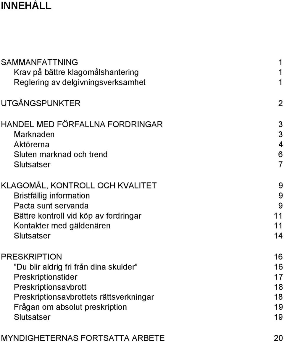 Bättre kontroll vid köp av fordringar 11 Kontakter med gäldenären 11 Slutsatser 14 PRESKRIPTION 16 Du blir aldrig fri från dina skulder 16