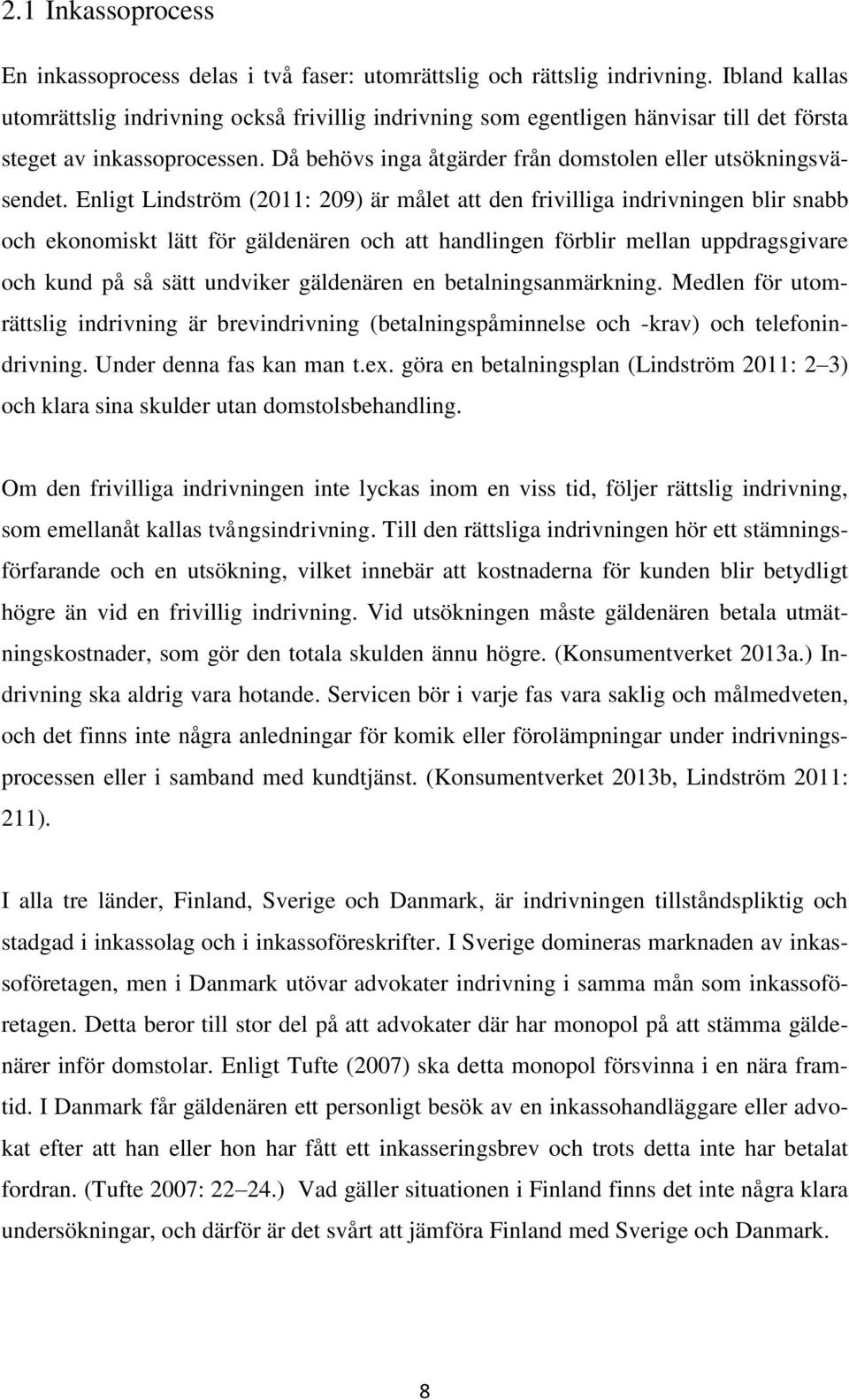 Enligt Lindström (2011: 209) är målet att den frivilliga indrivningen blir snabb och ekonomiskt lätt för gäldenären och att handlingen förblir mellan uppdragsgivare och kund på så sätt undviker