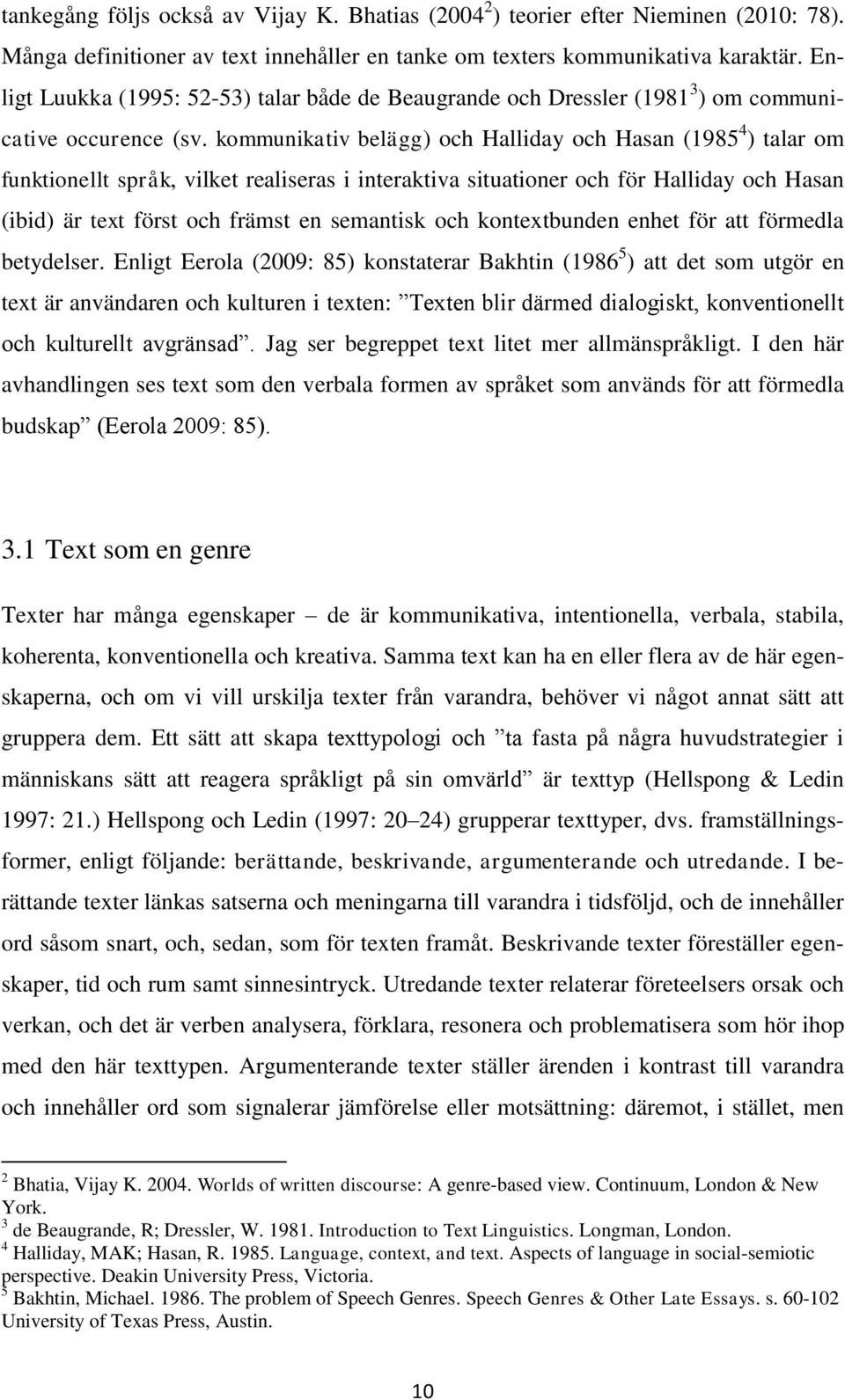 kommunikativ belägg) och Halliday och Hasan (1985 4 ) talar om funktionellt språk, vilket realiseras i interaktiva situationer och för Halliday och Hasan (ibid) är text först och främst en semantisk