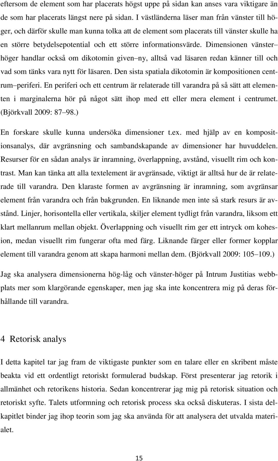 Dimensionen vänster höger handlar också om dikotomin given ny, alltså vad läsaren redan känner till och vad som tänks vara nytt för läsaren.