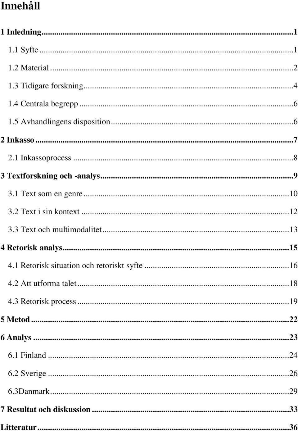 3 Text och multimodalitet... 13 4 Retorisk analys... 15 4.1 Retorisk situation och retoriskt syfte... 16 4.2 Att utforma talet... 18 4.