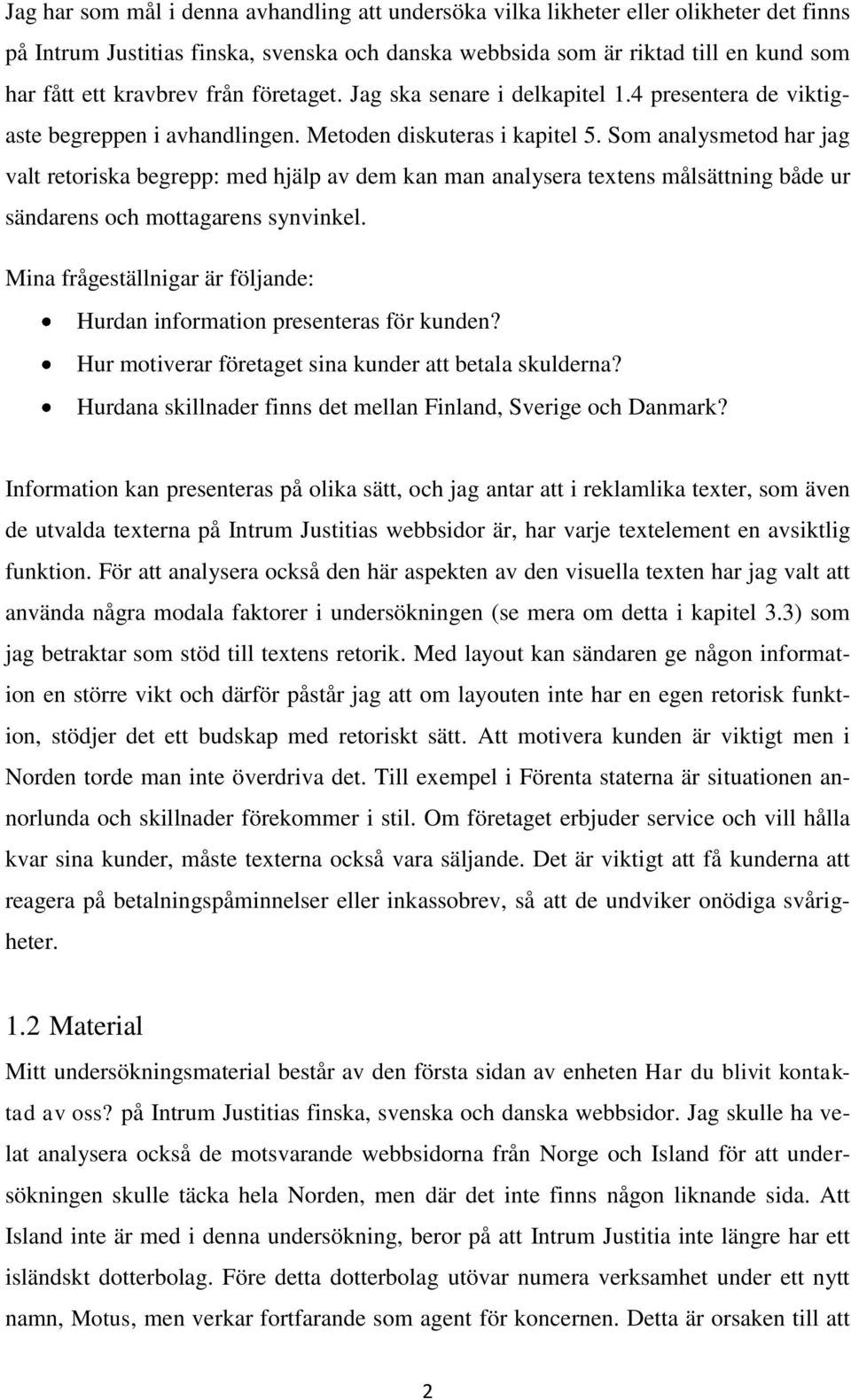 Som analysmetod har jag valt retoriska begrepp: med hjälp av dem kan man analysera textens målsättning både ur sändarens och mottagarens synvinkel.