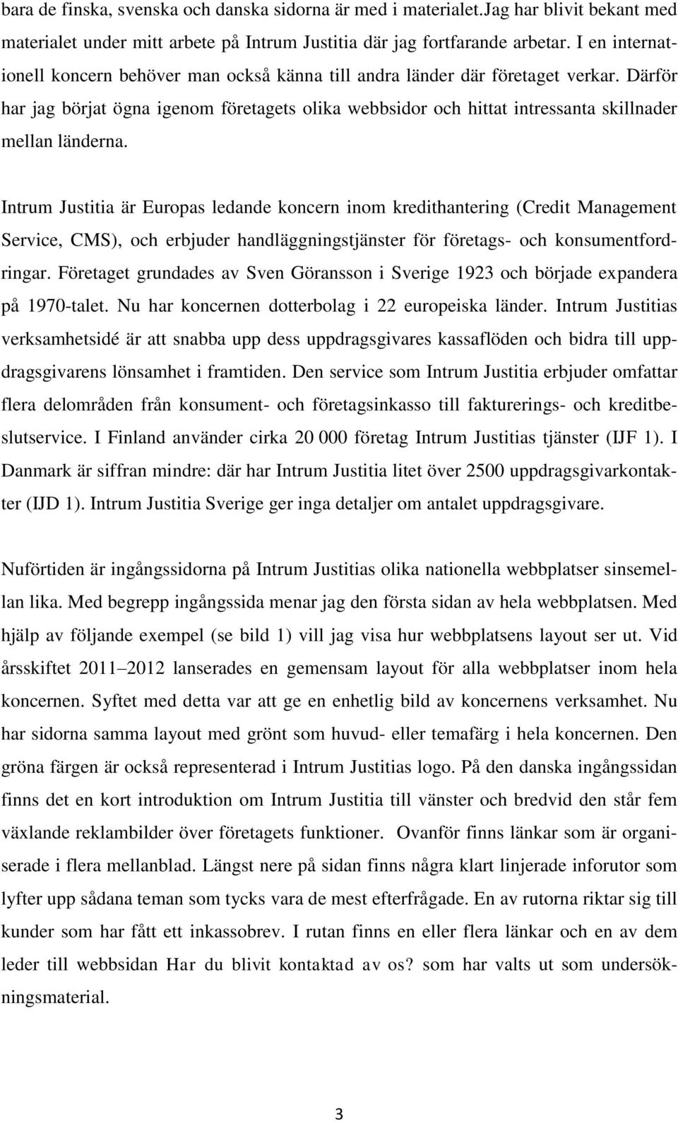 Därför har jag börjat ögna igenom företagets olika webbsidor och hittat intressanta skillnader mellan länderna.