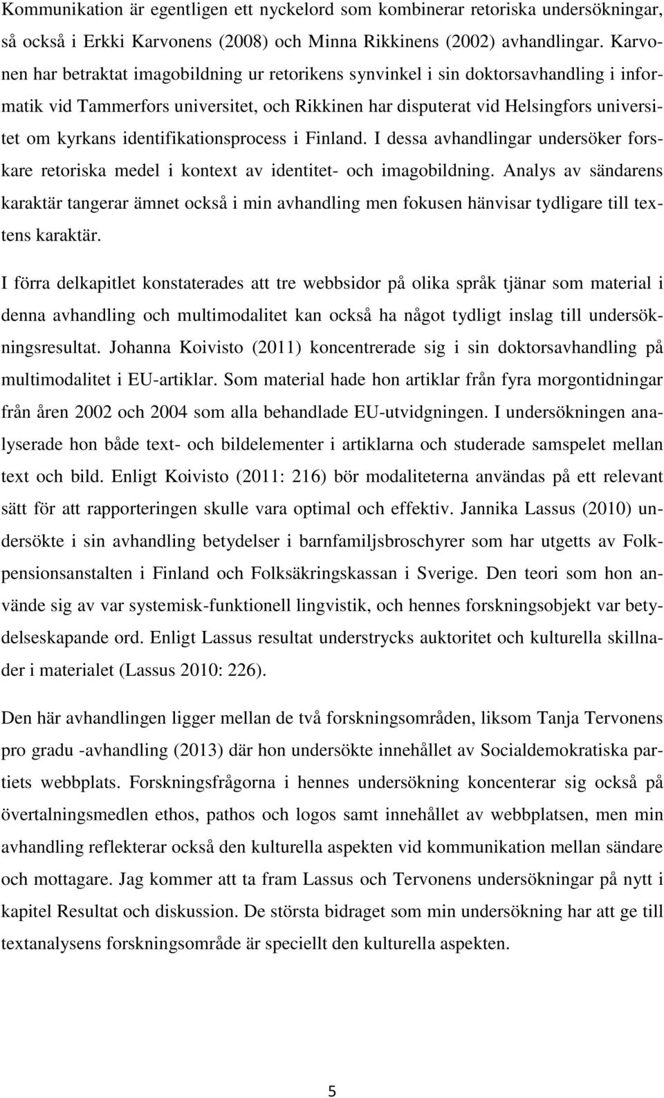 identifikationsprocess i Finland. I dessa avhandlingar undersöker forskare retoriska medel i kontext av identitet- och imagobildning.