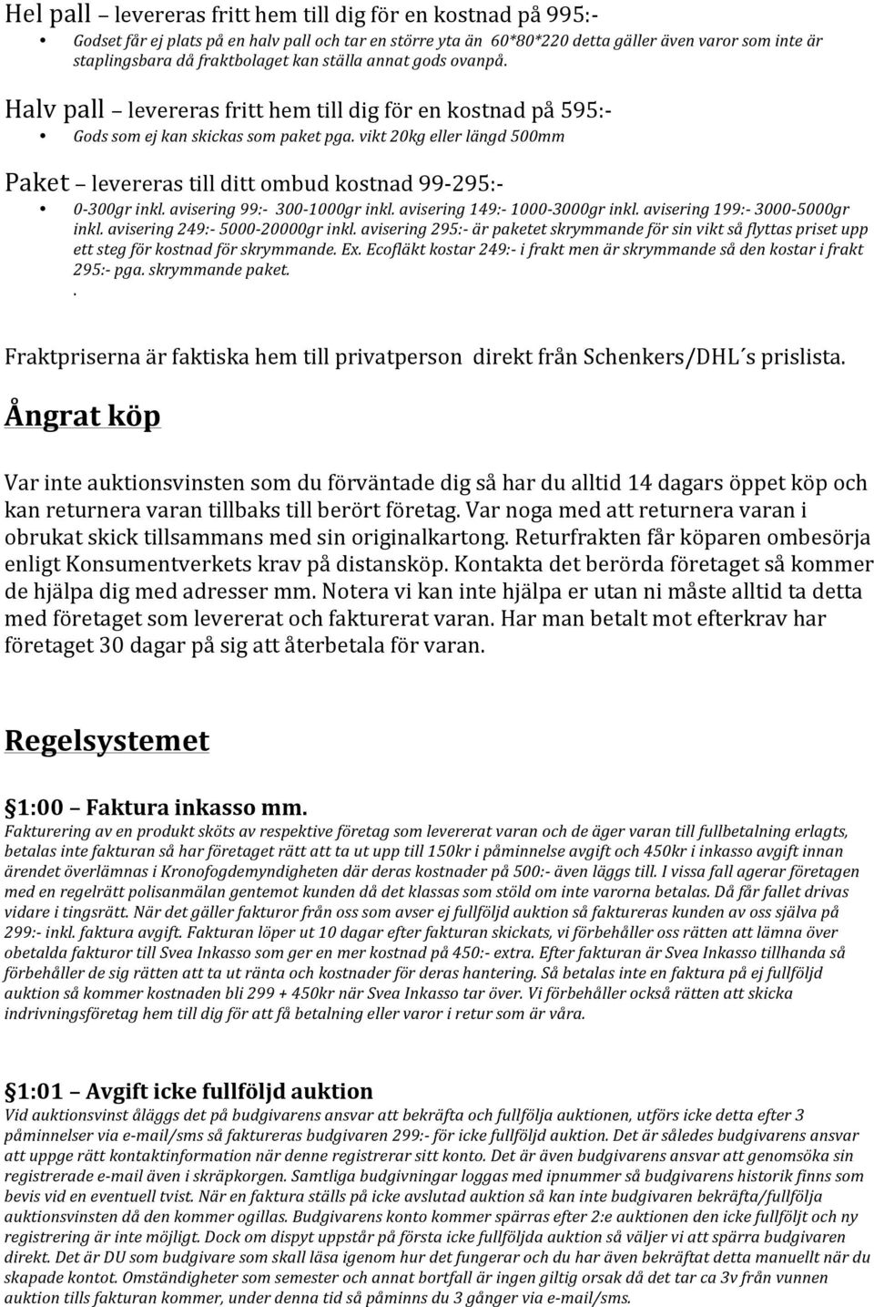 vikt 20kg eller längd 500mm Paket levereras till ditt ombud kostnad 99-295:- 0-300gr inkl. avisering 99:- 300-1000gr inkl. avisering 149:- 1000-3000gr inkl. avisering 199:- 3000-5000gr inkl.