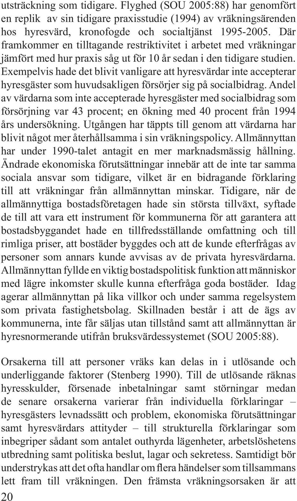 Exempelvis hade det blivit vanligare att hyresvärdar inte accepterar hyresgäster som huvudsakligen försörjer sig på socialbidrag.