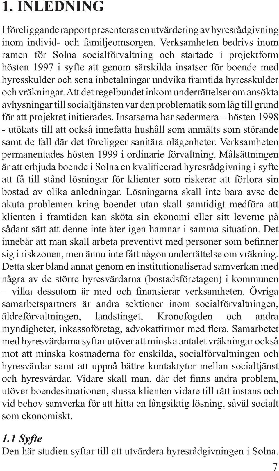 framtida hyresskulder och vräkningar. Att det regelbundet inkom underrättelser om ansökta avhysningar till socialtjänsten var den problematik som låg till grund för att projektet initierades.