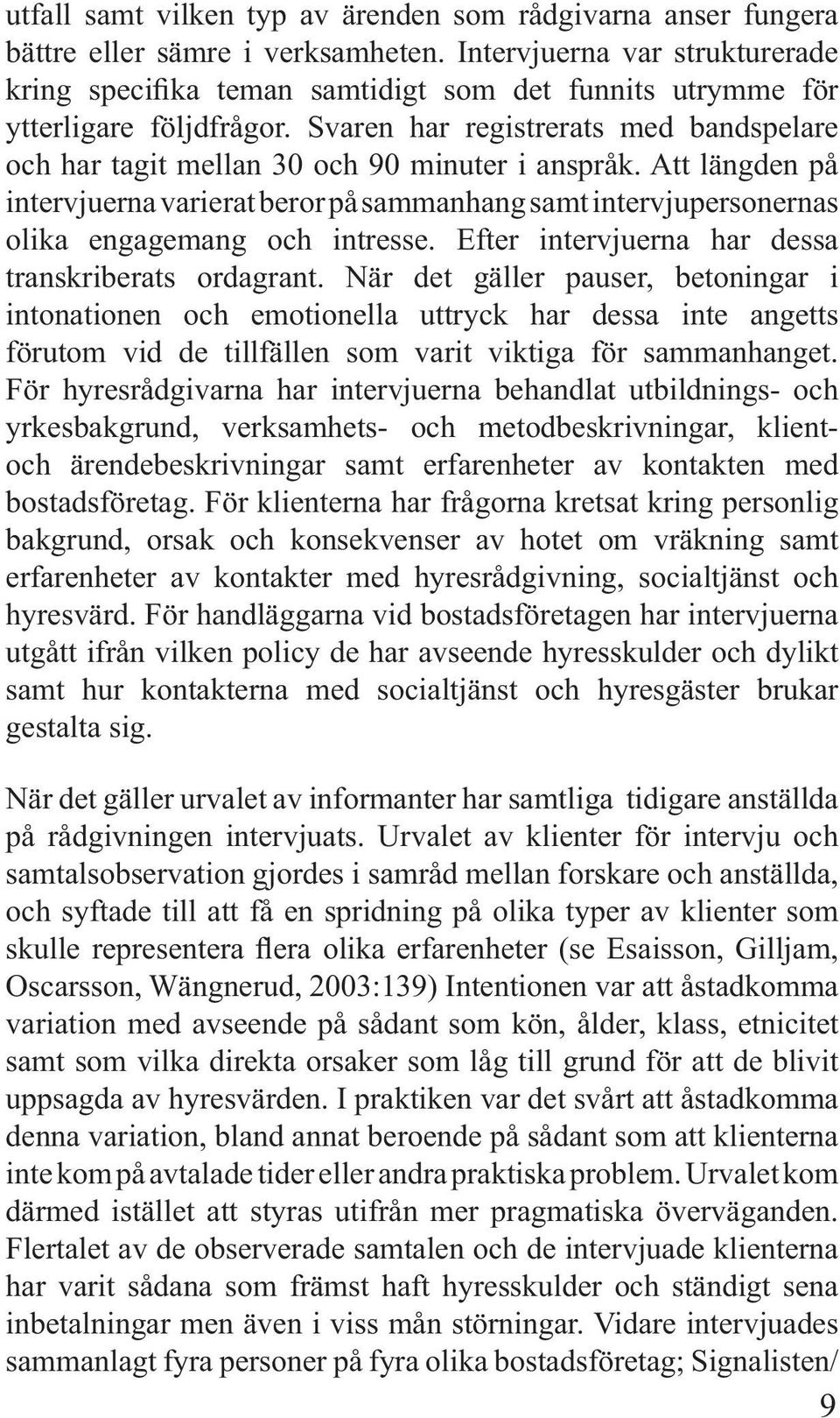 Svaren har registrerats med bandspelare och har tagit mellan 30 och 90 minuter i anspråk.