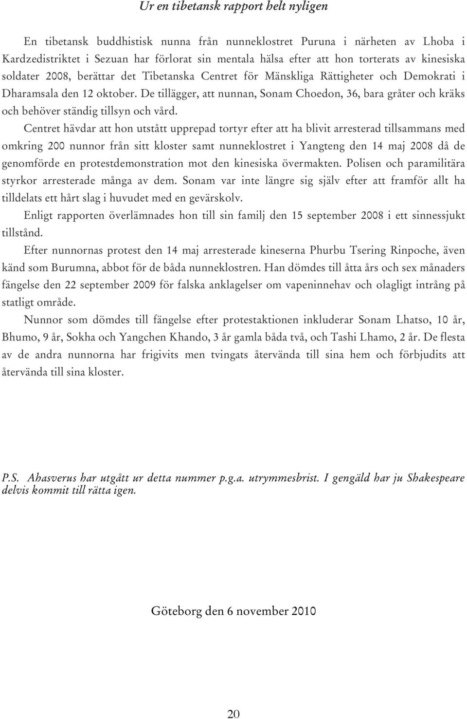 De tillägger, att nunnan, Sonam Choedon, 36, bara gråter och kräks och behöver ständig tillsyn och vård.