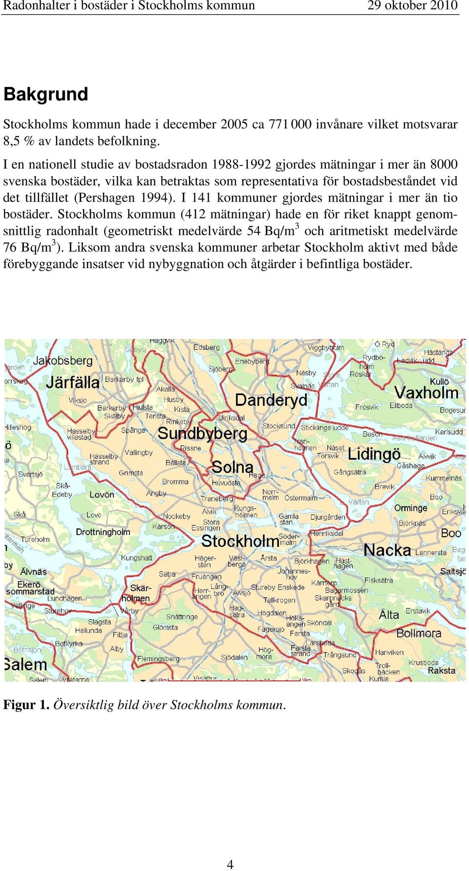 (Pershagen 1994). I 141 kommuner gjordes mätningar i mer än tio bostäder.