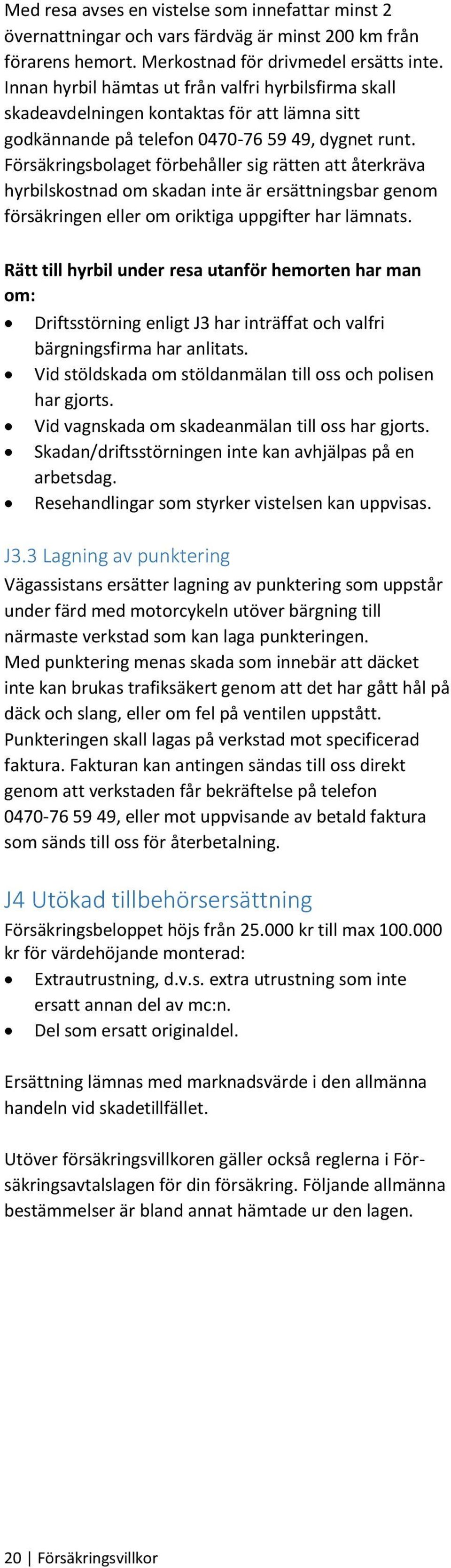 Försäkringsbolaget förbehåller sig rätten att återkräva hyrbilskostnad om skadan inte är ersättningsbar genom försäkringen eller om oriktiga uppgifter har lämnats.