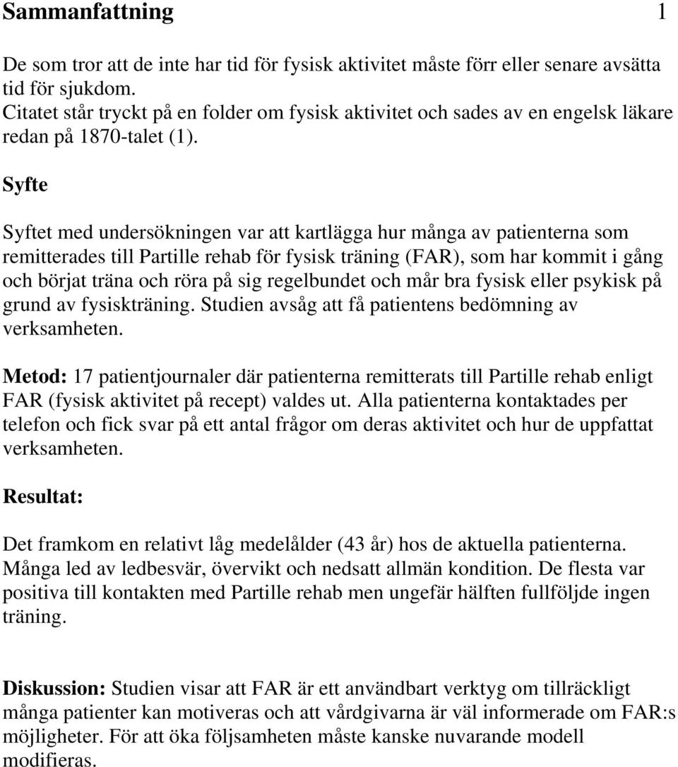 Syfte Syftet med undersökningen var att kartlägga hur många av patienterna som remitterades till Partille rehab för fysisk träning (FAR), som har kommit i gång och börjat träna och röra på sig