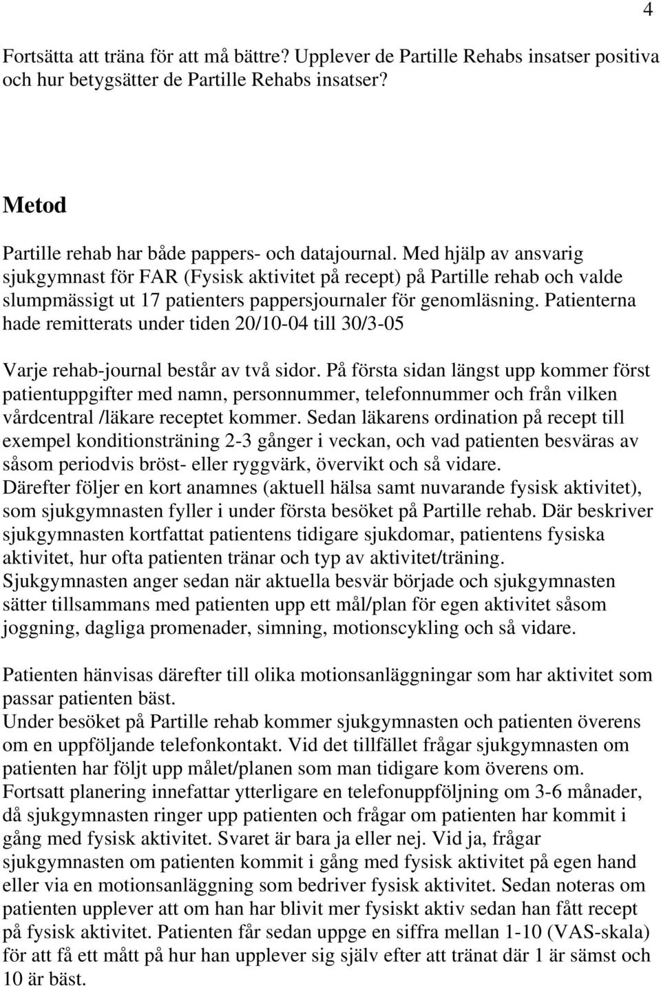 Patienterna hade remitterats under tiden 20/10-04 till 30/3-05 Varje rehab-journal består av två sidor.