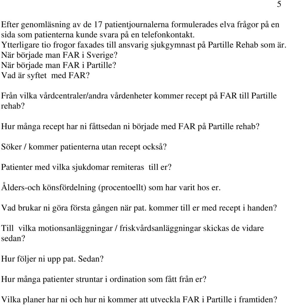 Från vilka vårdcentraler/andra vårdenheter kommer recept på FAR till Partille rehab? Hur många recept har ni fåttsedan ni började med FAR på Partille rehab?