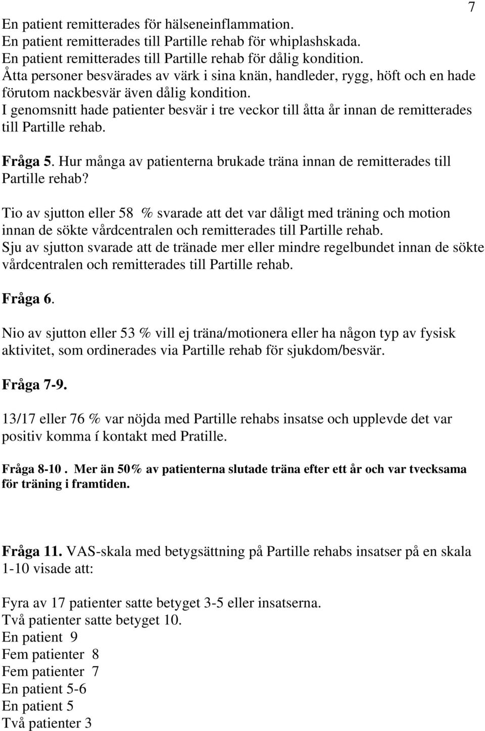 I genomsnitt hade patienter besvär i tre veckor till åtta år innan de remitterades till Partille rehab. Fråga 5. Hur många av patienterna brukade träna innan de remitterades till Partille rehab?