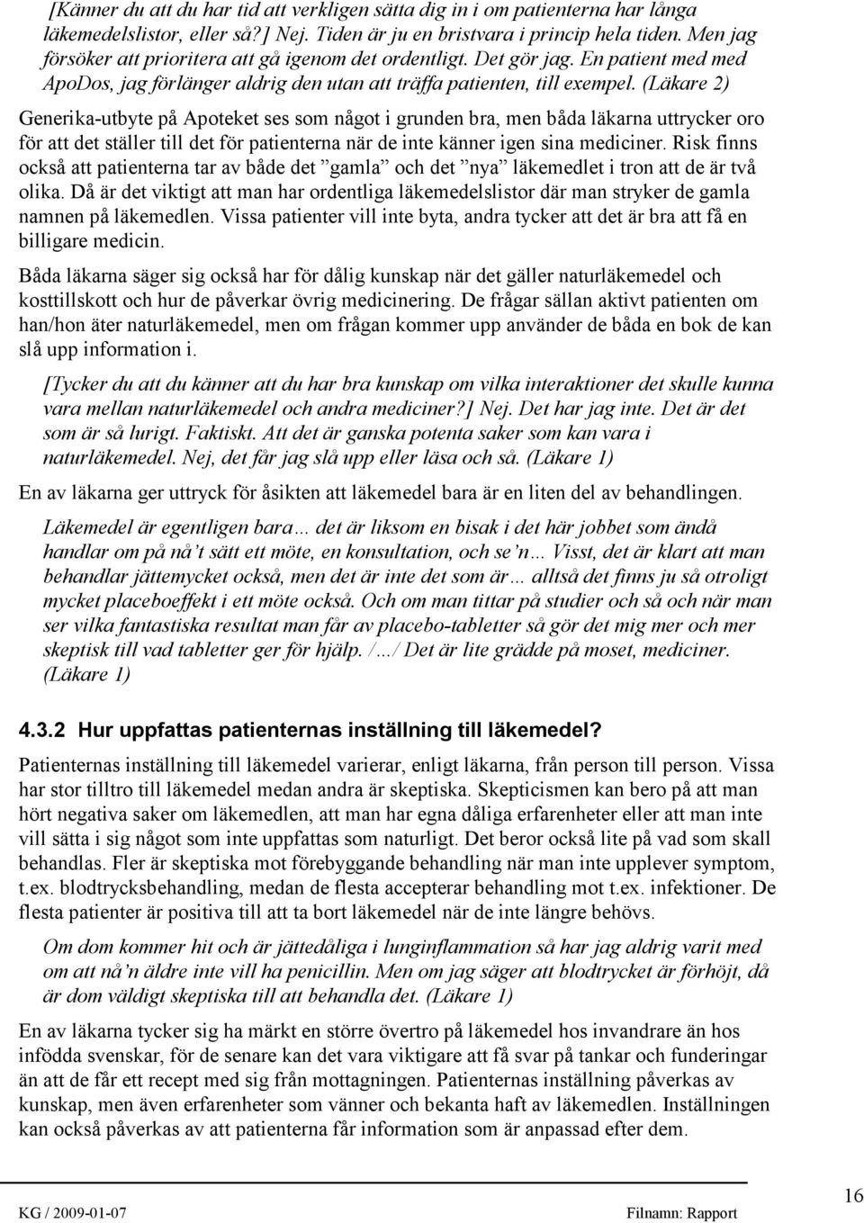 (Läkare 2) Generika-utbyte på Apoteket ses som något i grunden bra, men båda läkarna uttrycker oro för att det ställer till det för patienterna när de inte känner igen sina mediciner.