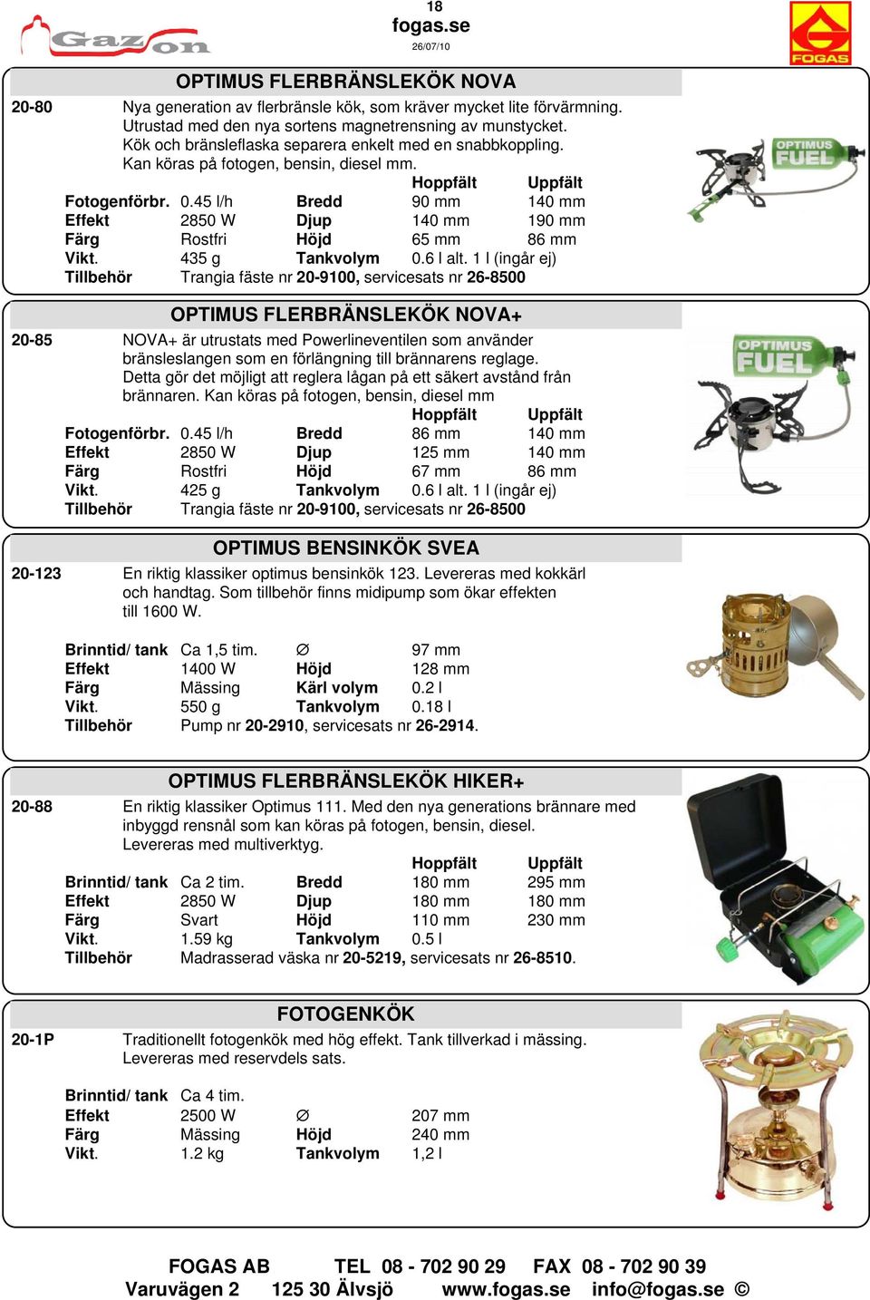 45 l/h Bredd 90 mm 140 mm Effekt 2850 W Djup 140 mm 190 mm Färg Rostfri Höjd 65 mm 86 mm Vikt. 435 g Tankvolym 0.6 l alt.