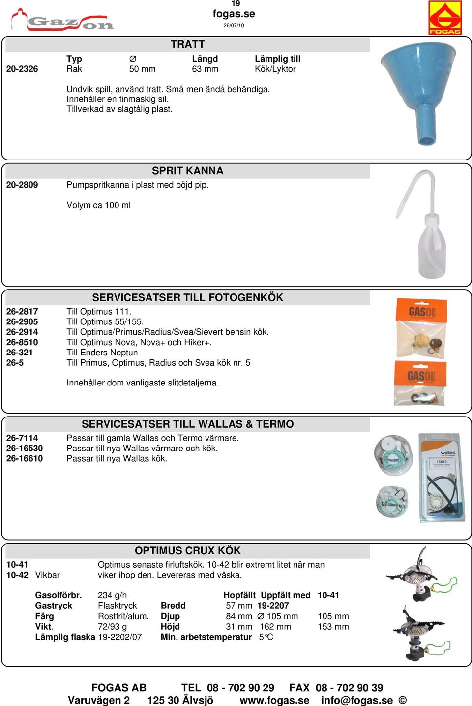 26-2914 Till Optimus/Primus/Radius/Svea/Sievert bensin kök. 26-8510 Till Optimus Nova, Nova+ och Hiker+. 26-321 Till Enders Neptun 26-5 Till Primus, Optimus, Radius och Svea kök nr.