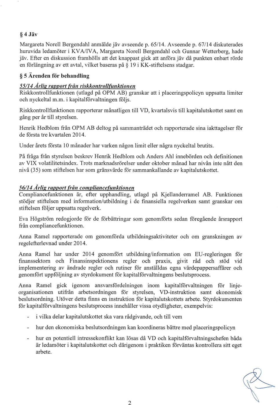 5 Ärenden för behandling 55/14 Årlig rapport från riskkontrollfunktionen Riskkontrollfunktionen (utlagd på OPM AB) granskar att i placeringspolicyn uppsatta limiter och nyckeltal m.m. i kapitalförvaltningen följs.