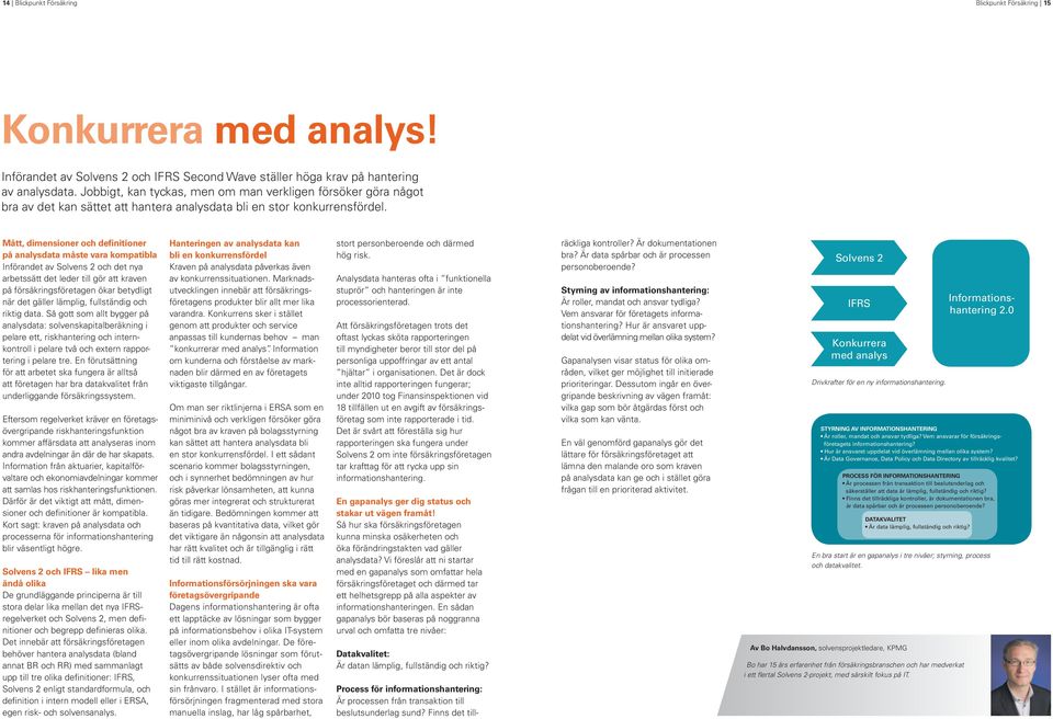 Mått, dimensioner och definitioner på analysdata måste vara kompatibla Införandet av Solvens 2 och det nya arbetssätt det leder till gör att kraven på försäkringsföretagen ökar betydligt när det