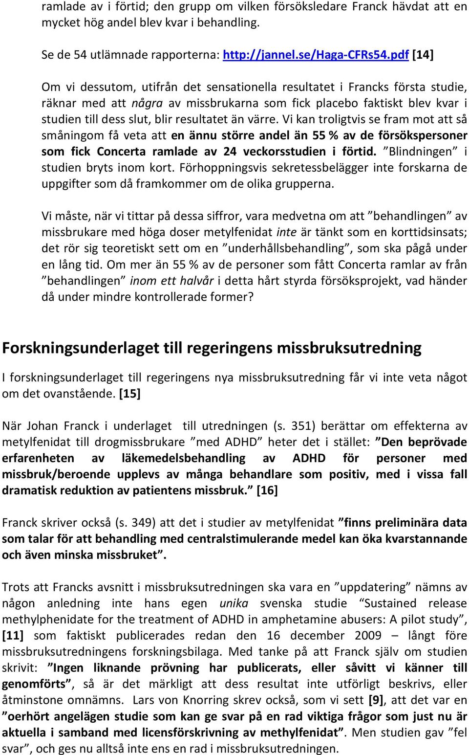 resultatet än värre. Vi kan troligtvis se fram mot att så småningom få veta att en ännu större andel än 55 % av de försökspersoner som fick Concerta ramlade av 24 veckorsstudien i förtid.