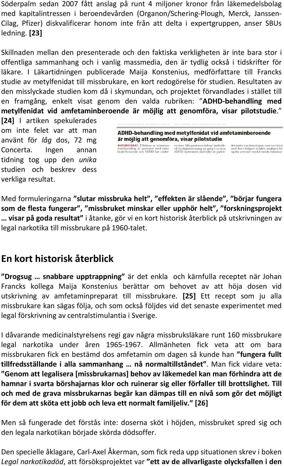 [23] Skillnaden mellan den presenterade och den faktiska verkligheten är inte bara stor i offentliga sammanhang och i vanlig massmedia, den är tydlig också i tidskrifter för läkare.