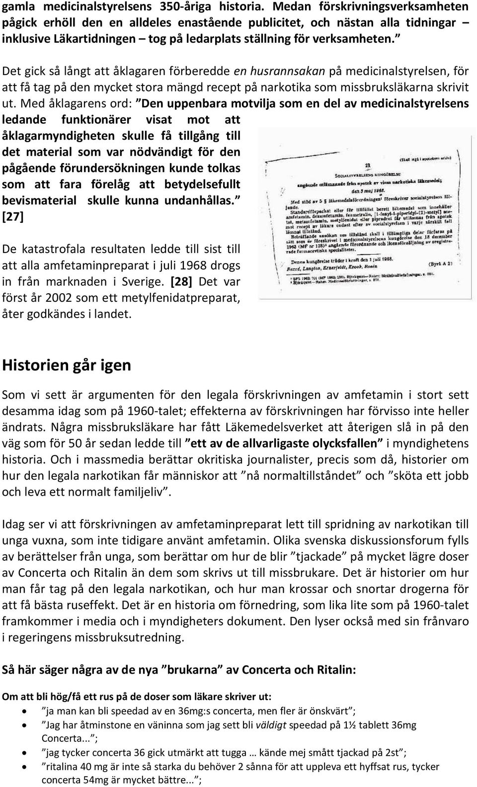 Det gick så långt att åklagaren förberedde en husrannsakan på medicinalstyrelsen, för att få tag på den mycket stora mängd recept på narkotika som missbruksläkarna skrivit ut.