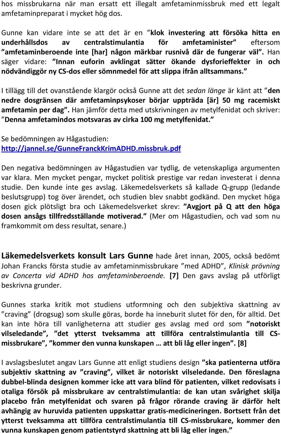 fungerar väl. Han säger vidare: Innan euforin avklingat sätter ökande dysforieffekter in och nödvändiggör ny CS-dos eller sömnmedel för att slippa ifrån alltsammans.