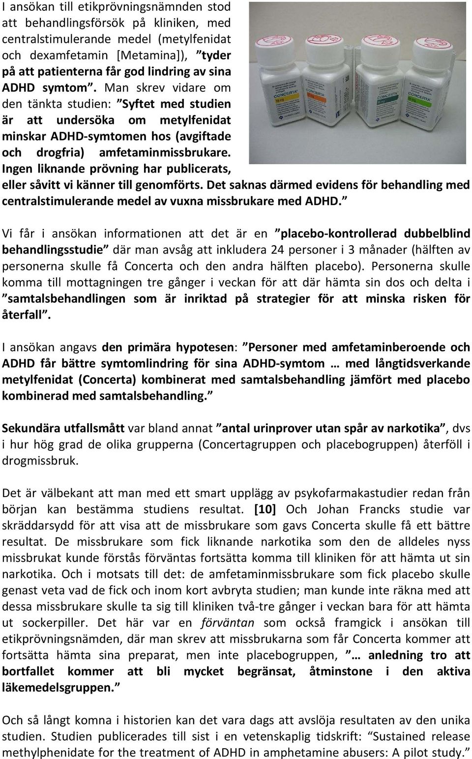 Ingen liknande prövning har publicerats, eller såvitt vi känner till genomförts. Det saknas därmed evidens för behandling med centralstimulerande medel av vuxna missbrukare med ADHD.