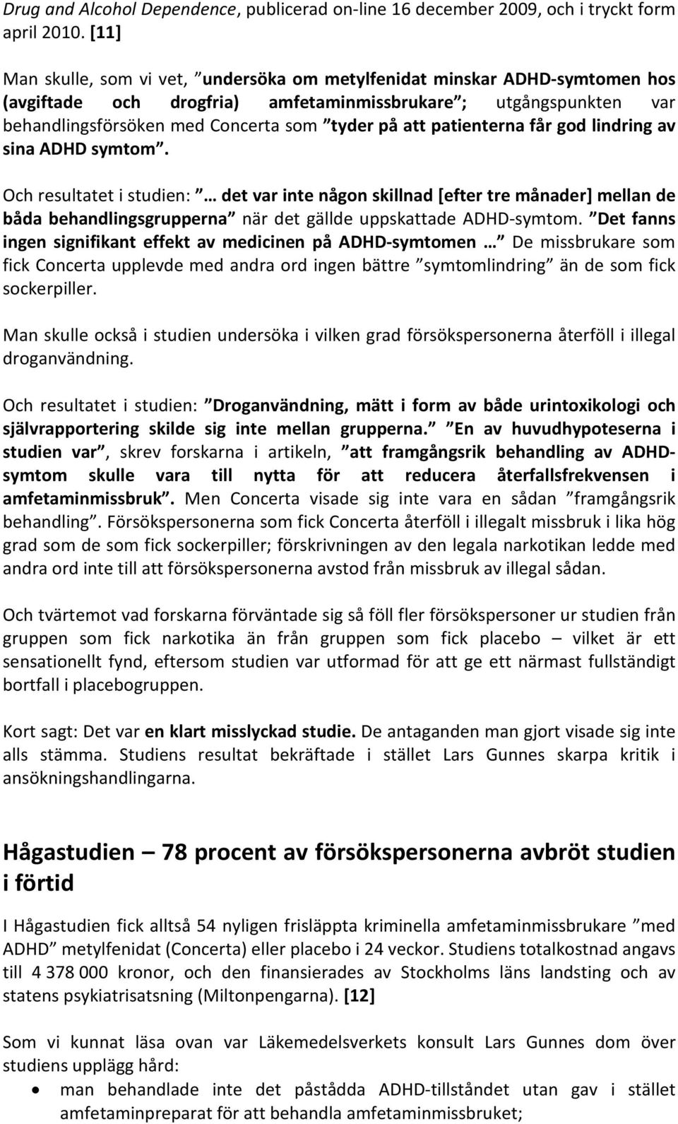 patienterna får god lindring av sina ADHD symtom. Och resultatet i studien: det var inte någon skillnad [efter tre månader] mellan de båda behandlingsgrupperna när det gällde uppskattade ADHD-symtom.