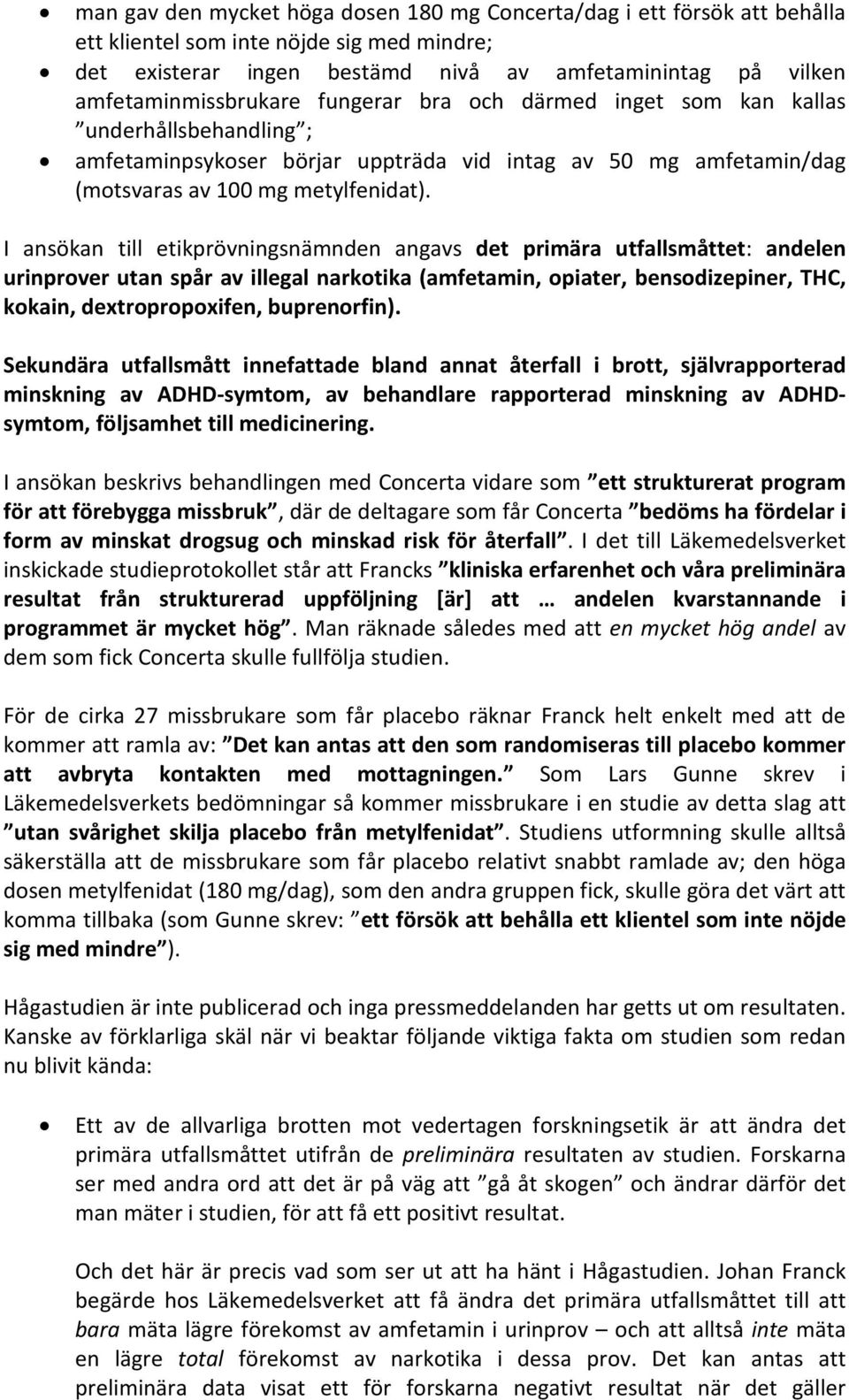 I ansökan till etikprövningsnämnden angavs det primära utfallsmåttet: andelen urinprover utan spår av illegal narkotika (amfetamin, opiater, bensodizepiner, THC, kokain, dextropropoxifen,