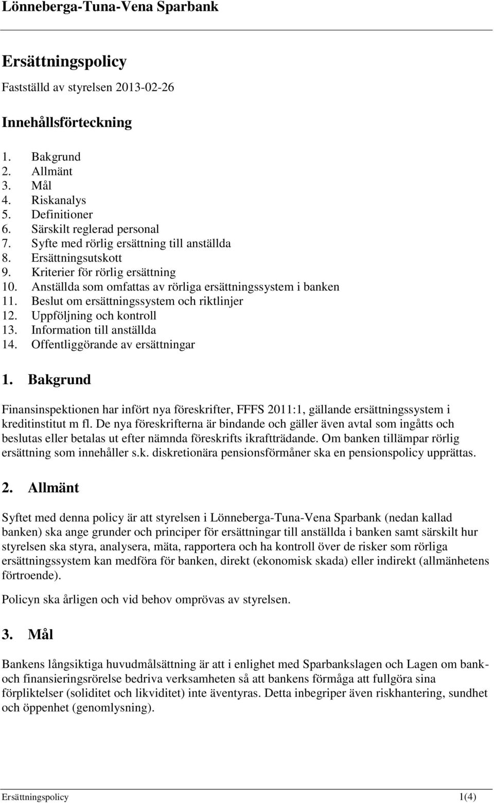 Beslut om ersättningssystem och riktlinjer 12. Uppföljning och kontroll 13. Information till anställda 14. Offentliggörande av ersättningar 1.