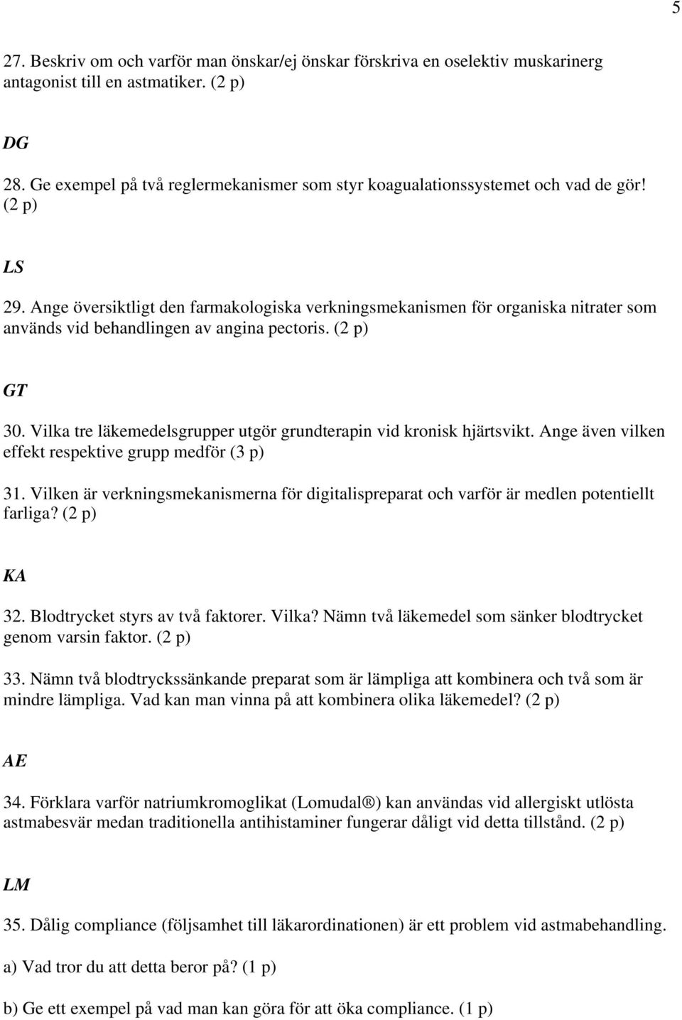 Ange översiktligt den farmakologiska verkningsmekanismen för organiska nitrater som används vid behandlingen av angina pectoris. (2 p) GT 30.