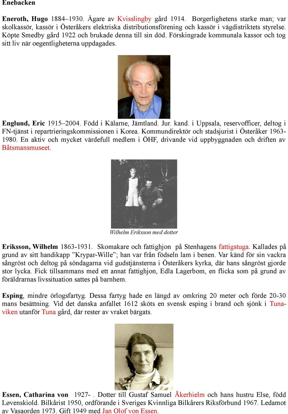 Förskingrade kommunala kassor och tog sitt liv när oegentligheterna uppdagades. Englund, Eric 1915 2004. Född i Kälarne, Jämtland. Jur. kand.