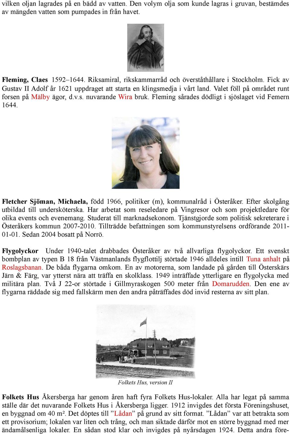 Fleming sårades dödligt i sjöslaget vid Femern 1644. Fletcher Sjöman, Michaela, född 1966, politiker (m), kommunalråd i Österåker. Efter skolgång utbildad till undersköterska.