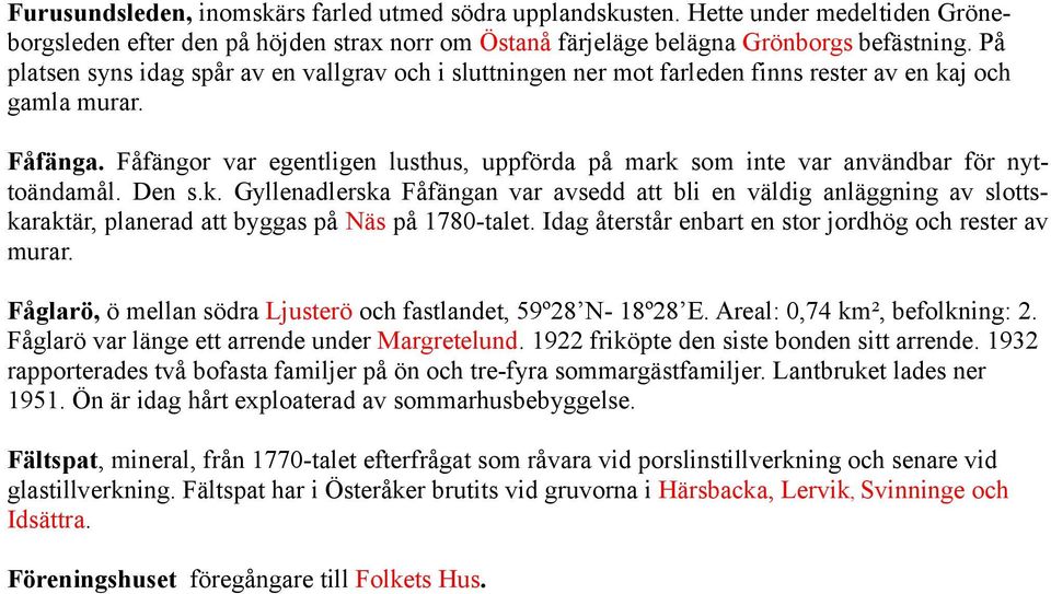 Fåfängor var egentligen lusthus, uppförda på mark som inte var användbar för nyttoändamål. Den s.k. Gyllenadlerska Fåfängan var avsedd att bli en väldig anläggning av slottskaraktär, planerad att byggas på Näs på 1780-talet.