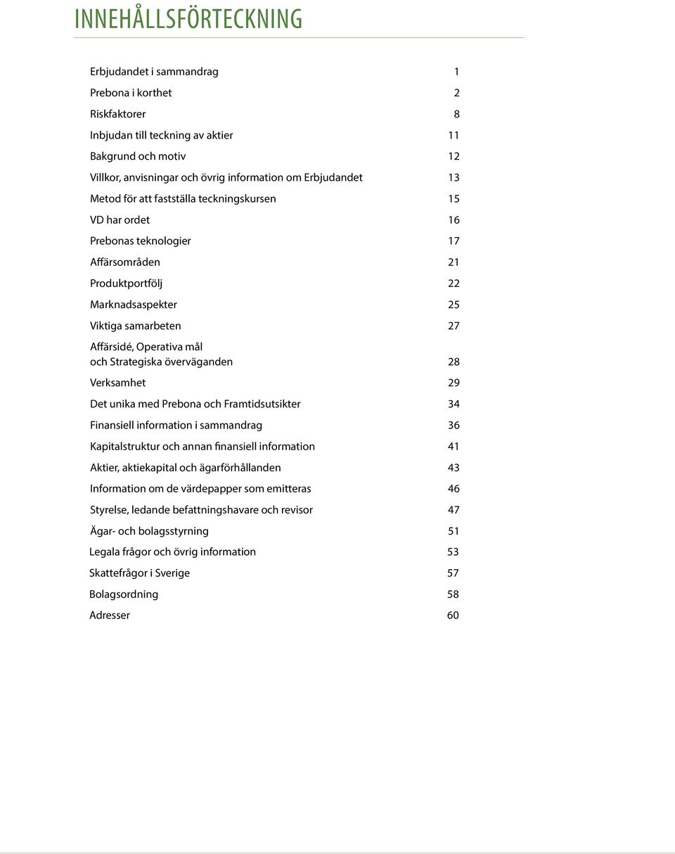 Strategiska överväganden 28 Verksamhet 29 Det unika med Prebona och Framtidsutsikter 34 Finansiell information i sammandrag 36 Kapitalstruktur och annan finansiell information 41 Aktier, aktiekapital