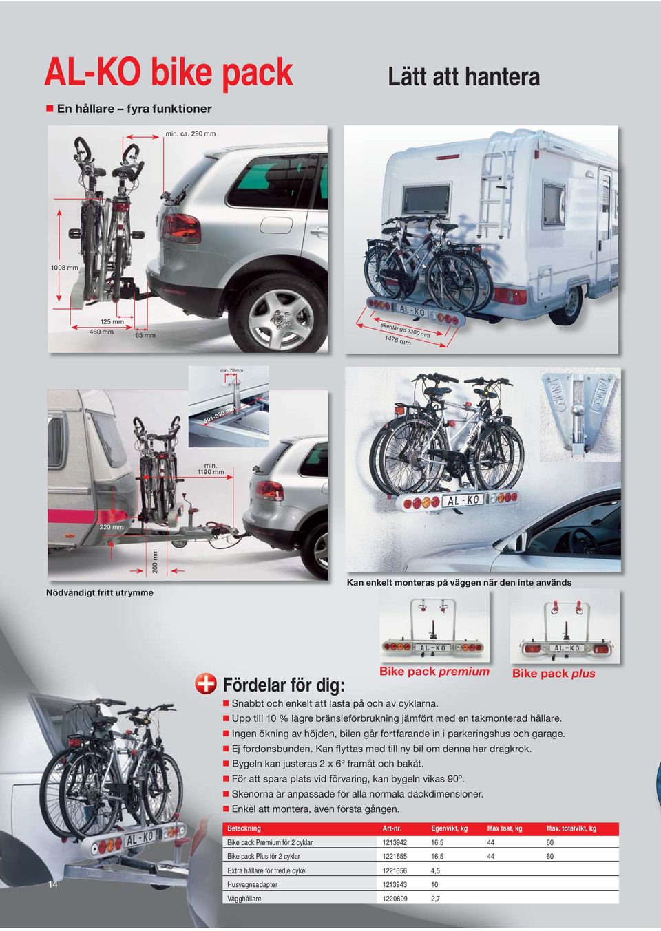 Upp till 10 % lägre bränsleförbrukning jämfört med en takmonterad hållare. Ingen ökning av höjden, bilen går fortfarande in i parkeringshus och garage. Ej fordonsbunden.