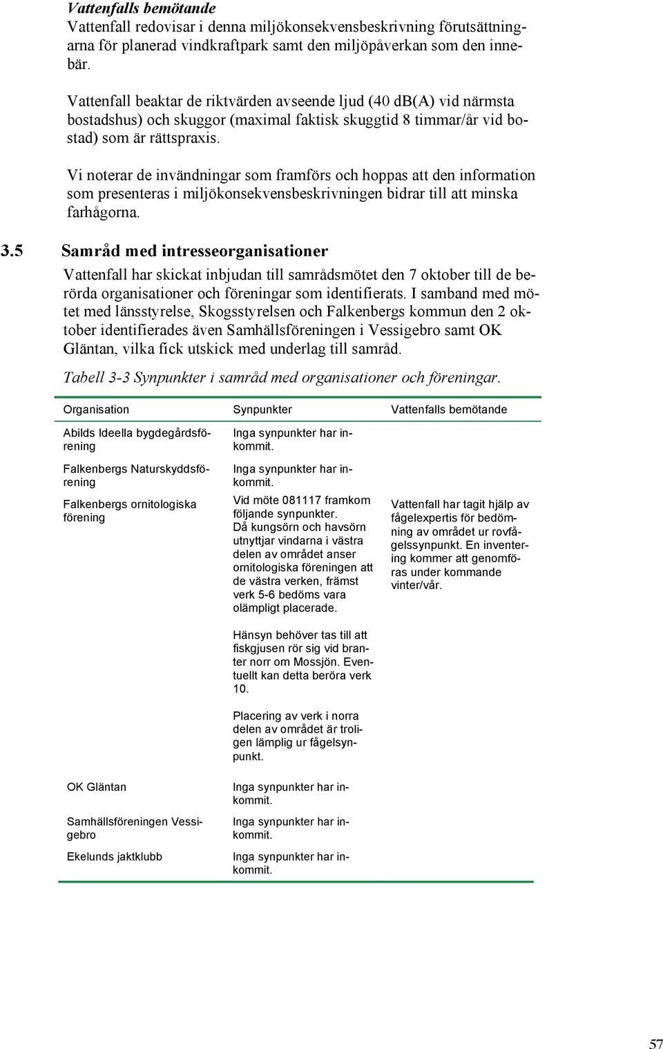 redovisar i denna miljökonsekvensbeskrivning förutsättningarna för planerad vindkraftpark samt den miljöpåverkan som den inne- som skriftliga synpunkter från allmänheten har inkommit. bär.