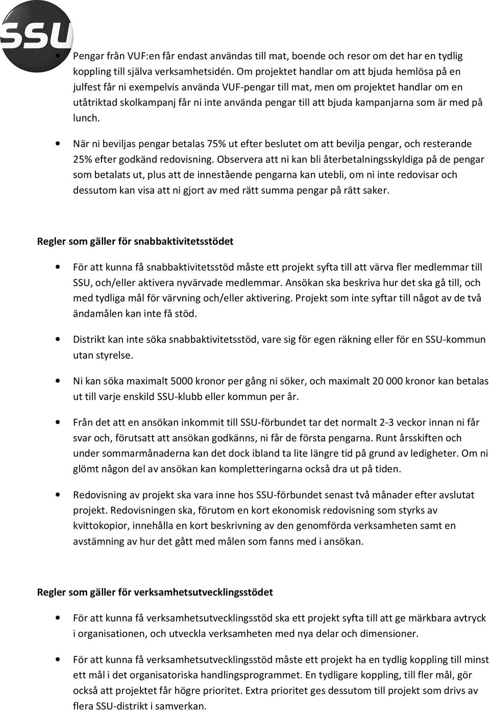 kampanjarna som är med på lunch. När ni beviljas pengar betalas 75% ut efter beslutet om att bevilja pengar, och resterande 25% efter godkänd redovisning.