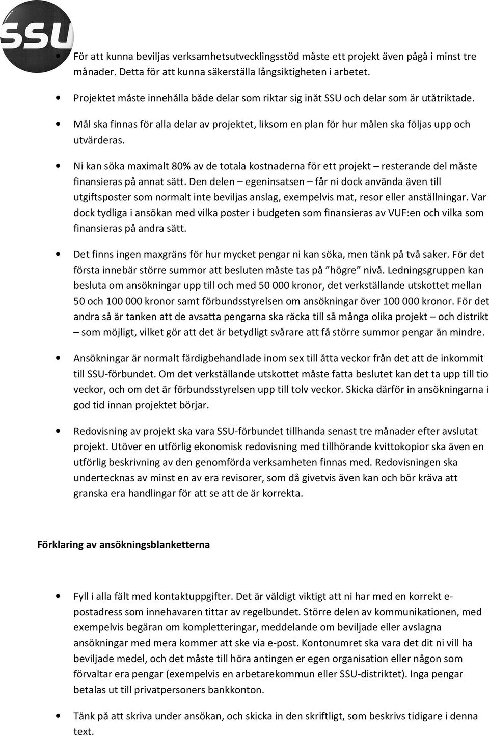 Ni kan söka maximalt 80% av de totala kostnaderna för ett projekt resterande del måste finansieras på annat sätt.