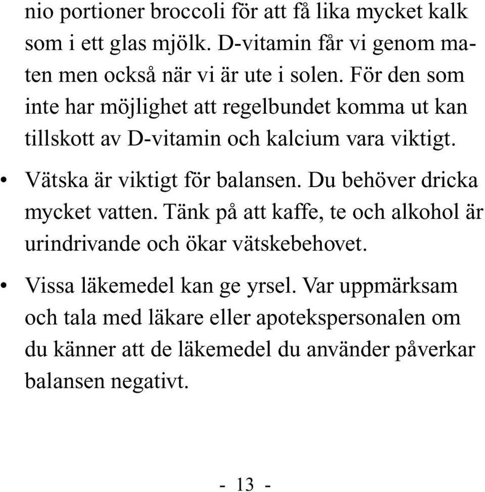 Vätska är viktigt för balansen. Du behöver dricka mycket vatten.