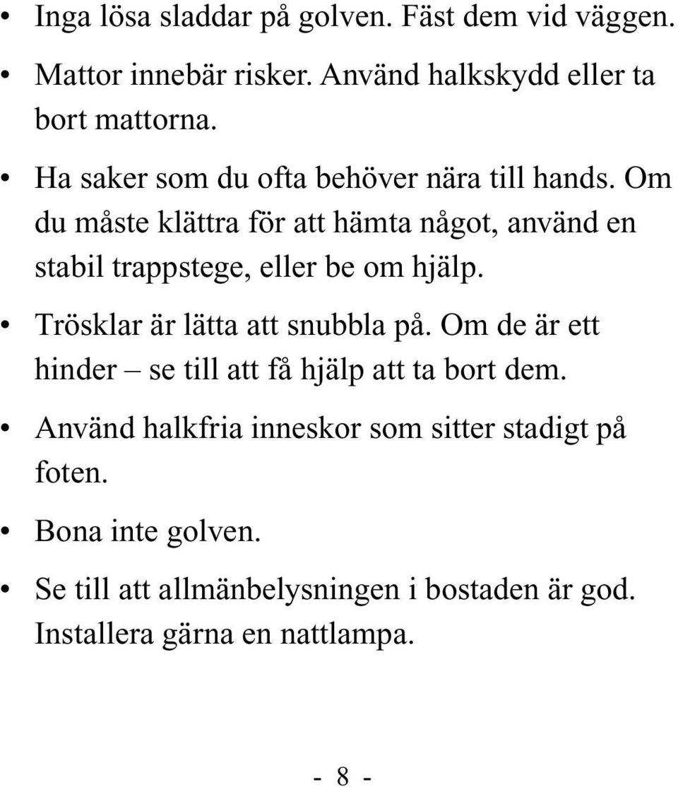 Om du måste klättra för att hämta något, använd en stabil trappstege, eller be om hjälp. Trösklar är lätta att snubbla på.