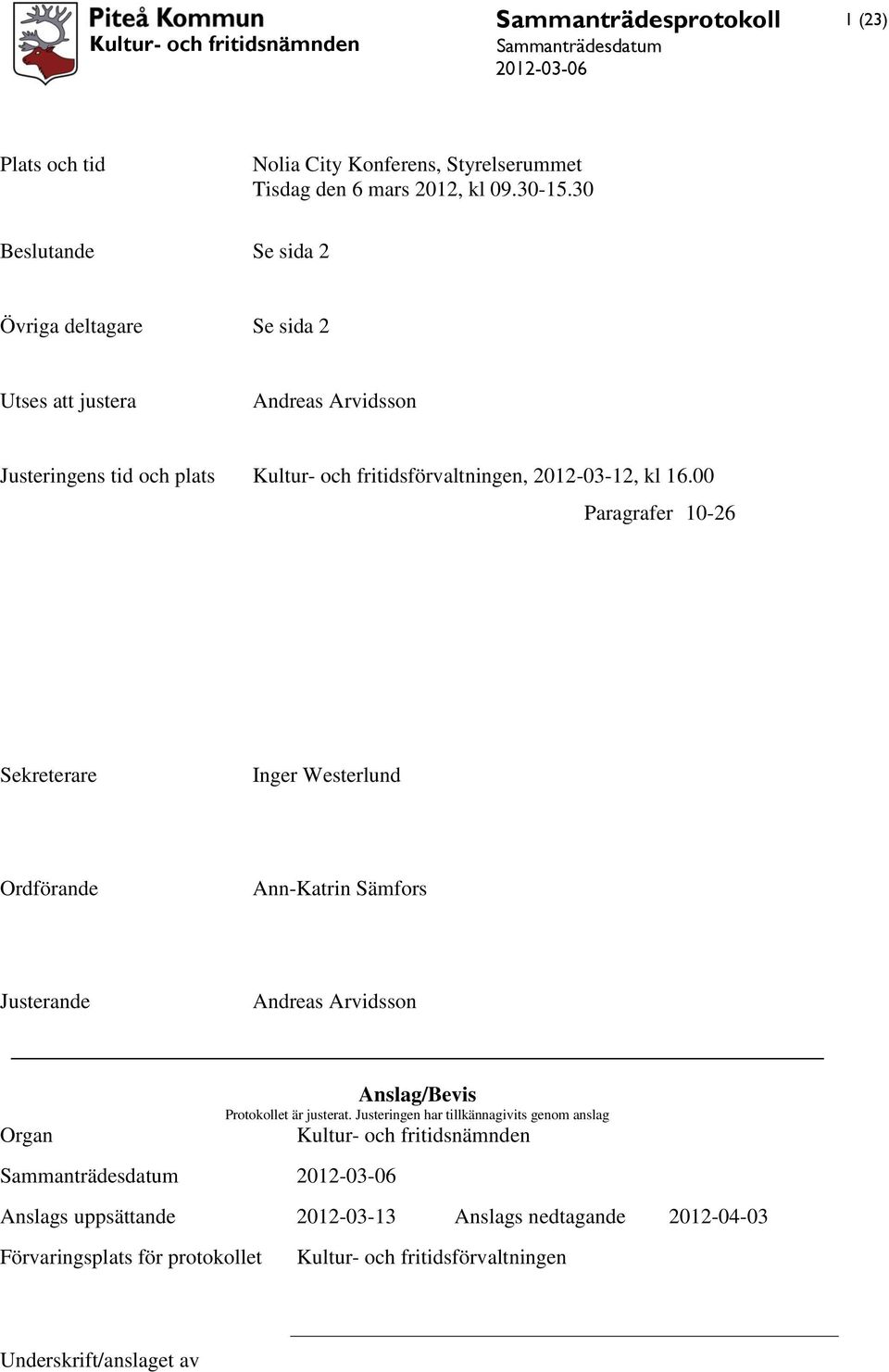 16.00 Paragrafer 10-26 Sekreterare Inger Westerlund Ordförande Ann-Katrin Sämfors Justerande Andreas Arvidsson Organ Anslag/Bevis Protokollet är justerat.