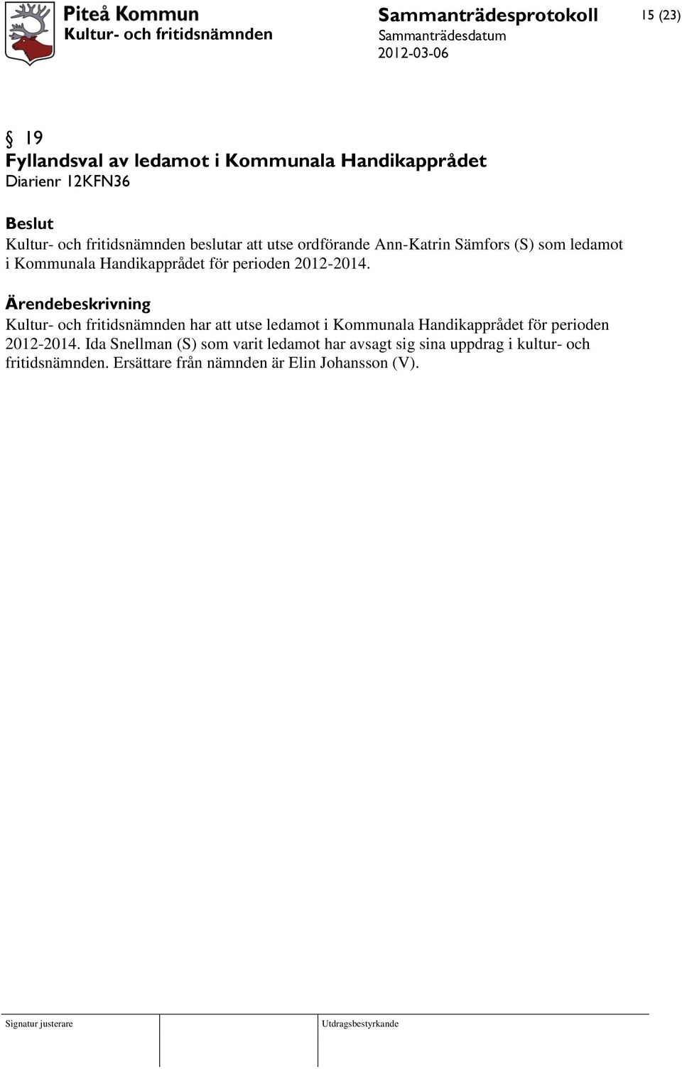 Kultur- och fritidsnämnden har att utse ledamot i Kommunala Handikapprådet för perioden 2012-2014.