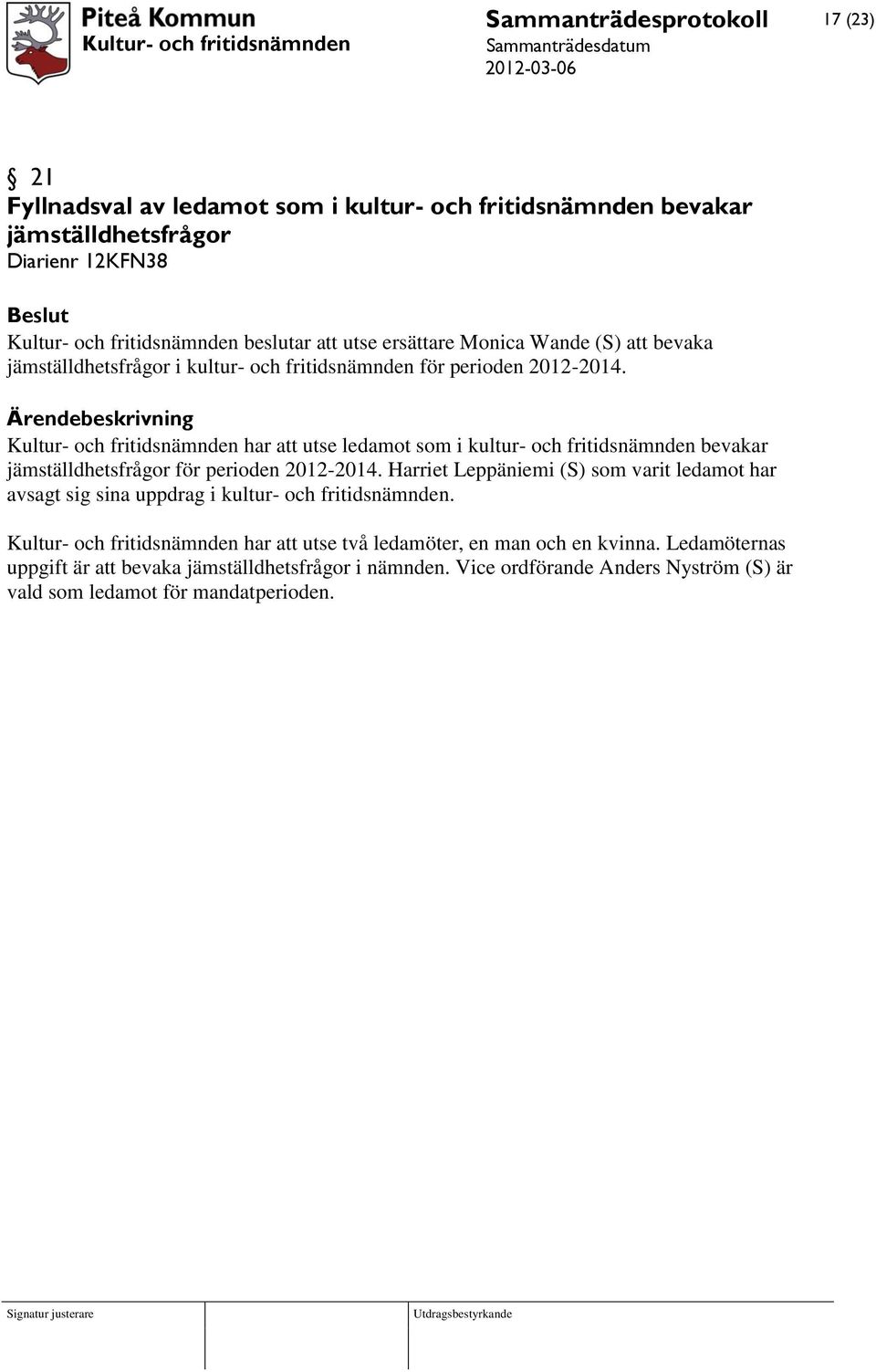 Kultur- och fritidsnämnden har att utse ledamot som i kultur- och fritidsnämnden bevakar jämställdhetsfrågor för perioden 2012-2014.