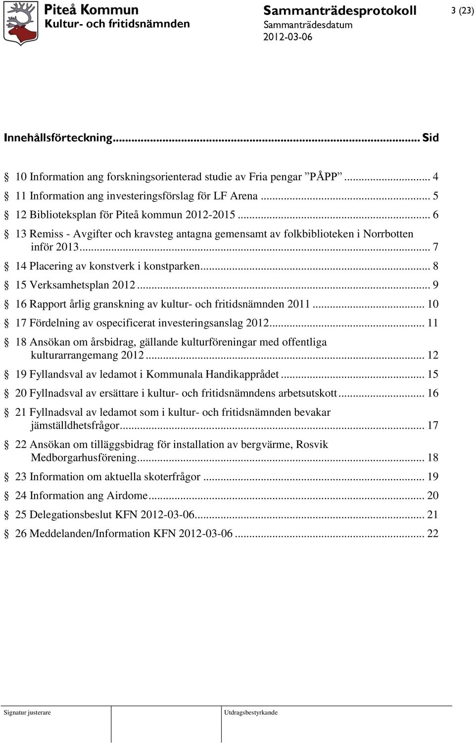 .. 8 15 Verksamhetsplan 2012... 9 16 Rapport årlig granskning av kultur- och fritidsnämnden 2011... 10 17 Fördelning av ospecificerat investeringsanslag 2012.