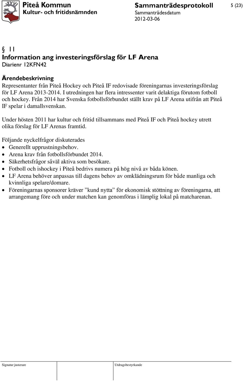 Under hösten 2011 har kultur och fritid tillsammans med Piteå IF och Piteå hockey utrett olika förslag för LF Arenas framtid. Följande nyckelfrågor diskuterades Generellt upprustningsbehov.