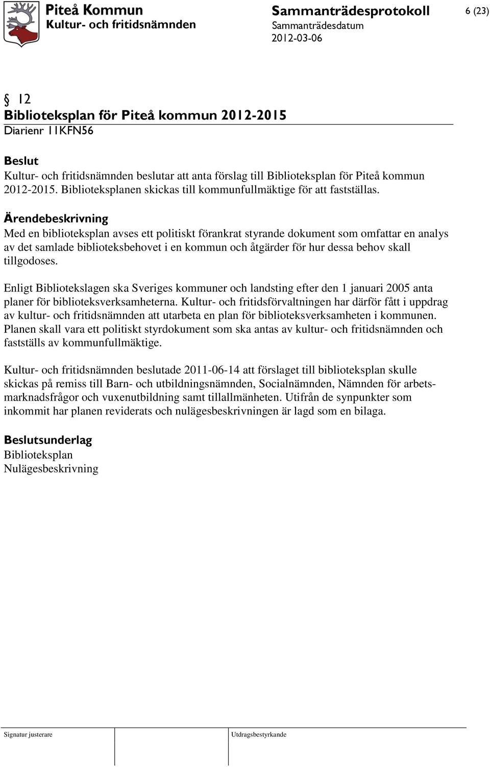Med en biblioteksplan avses ett politiskt förankrat styrande dokument som omfattar en analys av det samlade biblioteksbehovet i en kommun och åtgärder för hur dessa behov skall tillgodoses.